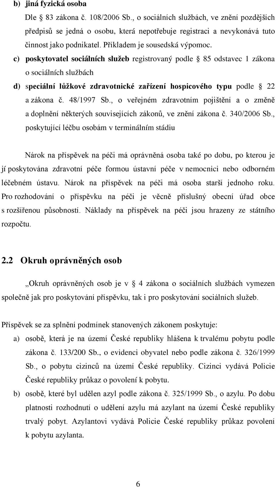 c) poskytovatel sociálních služeb registrovaný podle 85 odstavec 1 zákona o sociálních službách d) speciální lůžkové zdravotnické zařízení hospicového typu podle 22 a zákona č. 48/1997 Sb.