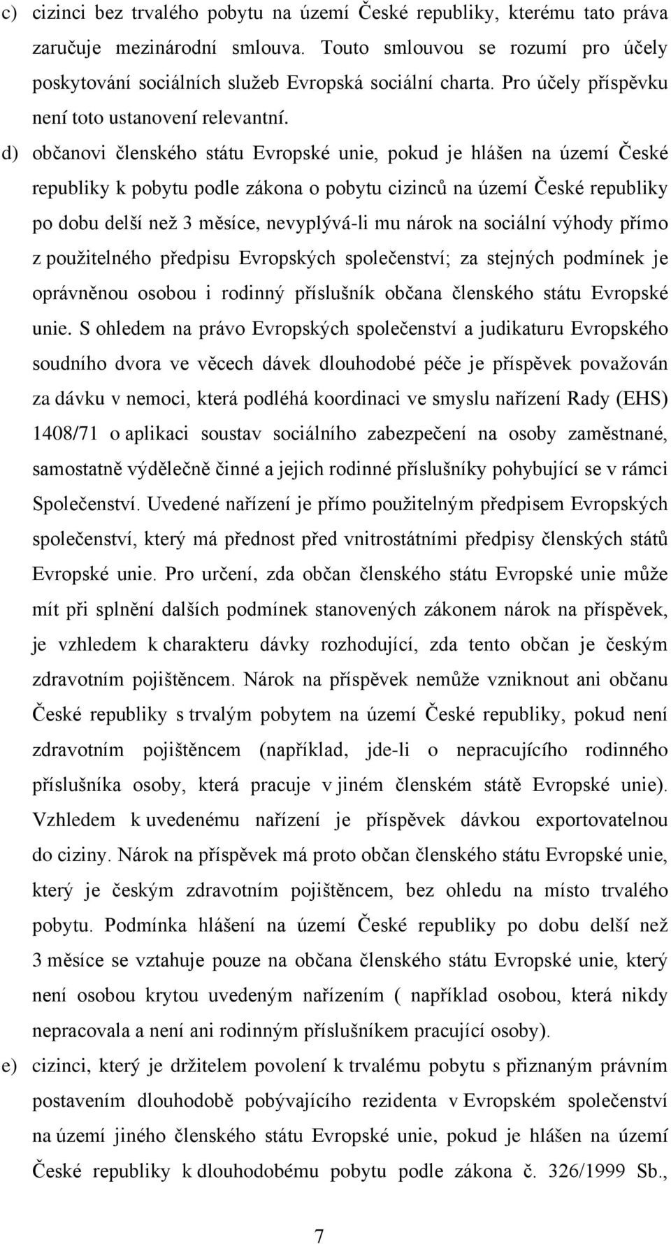 d) občanovi členského státu Evropské unie, pokud je hlášen na území České republiky k pobytu podle zákona o pobytu cizinců na území České republiky po dobu delší než 3 měsíce, nevyplývá-li mu nárok