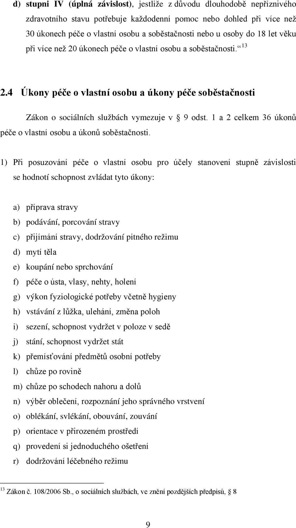 1 a 2 celkem 36 úkonů péče o vlastní osobu a úkonů soběstačnosti.