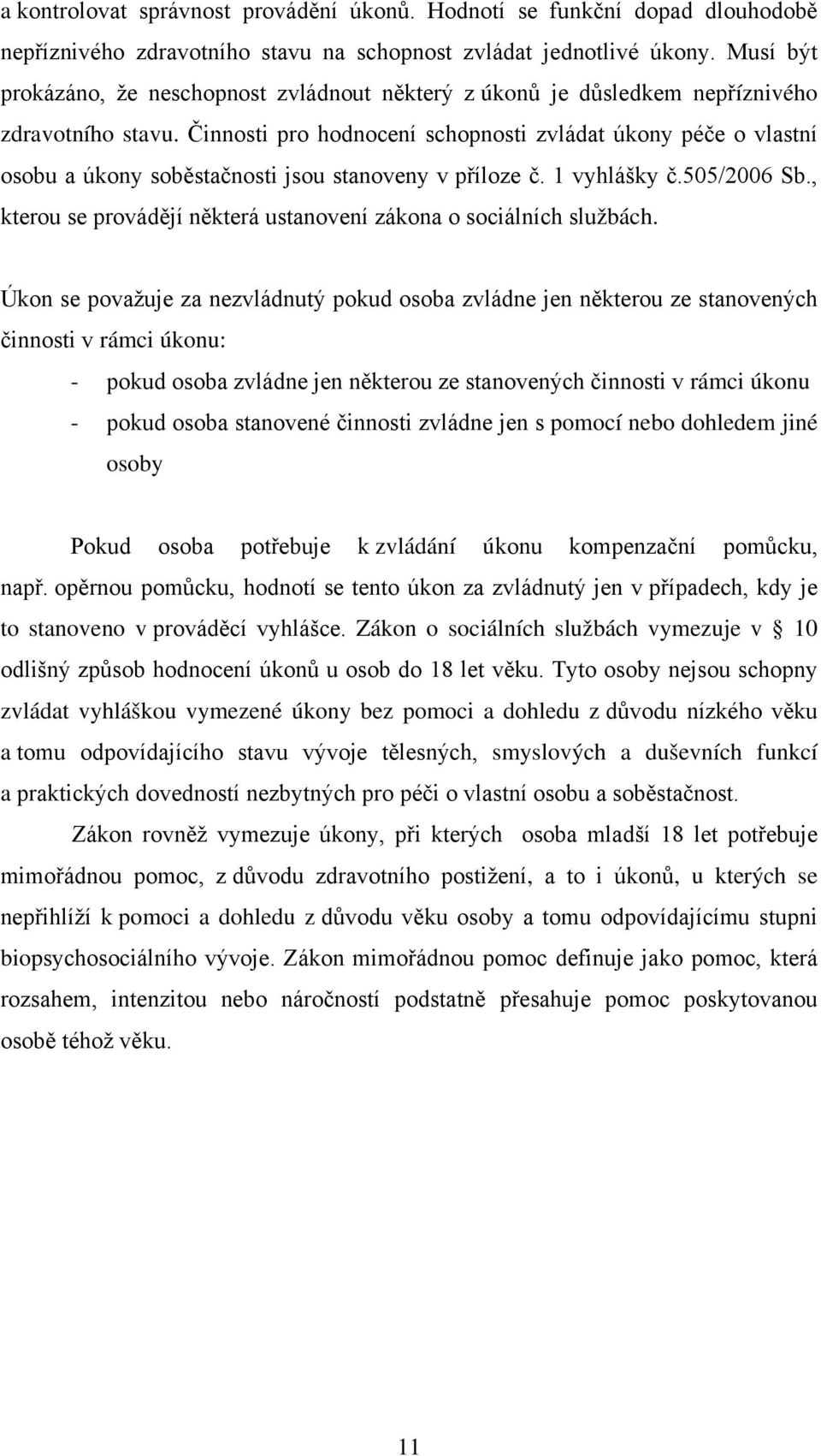 Činnosti pro hodnocení schopnosti zvládat úkony péče o vlastní osobu a úkony soběstačnosti jsou stanoveny v příloze č. 1 vyhlášky č.505/2006 Sb.