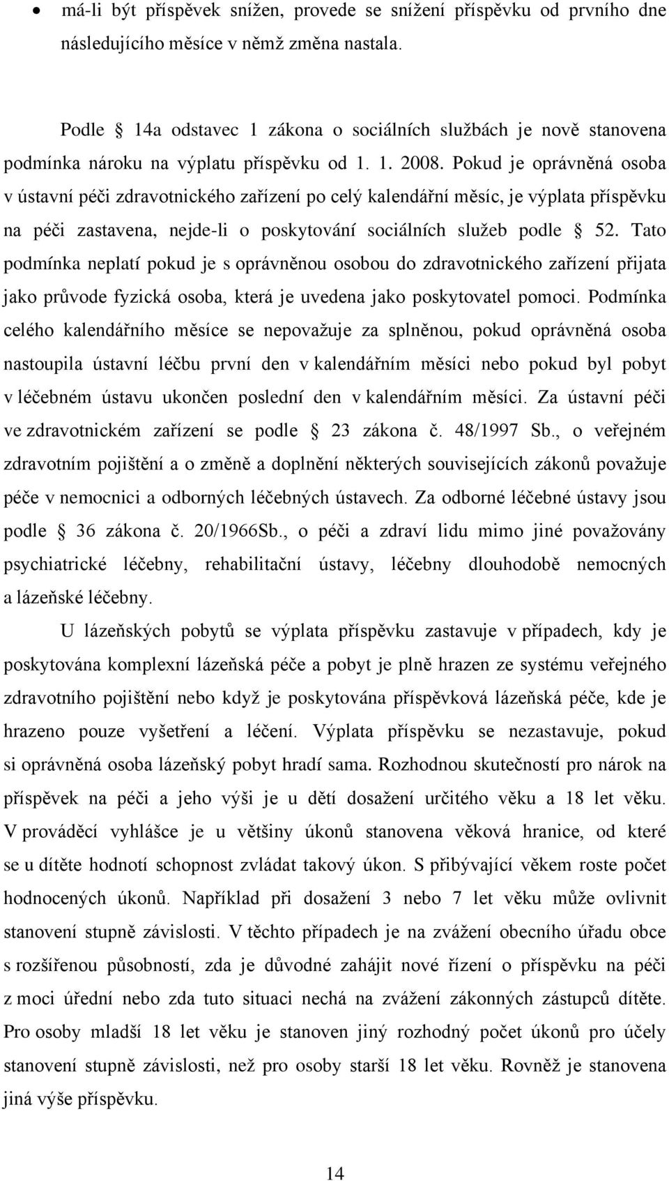 Pokud je oprávněná osoba v ústavní péči zdravotnického zařízení po celý kalendářní měsíc, je výplata příspěvku na péči zastavena, nejde-li o poskytování sociálních služeb podle 52.