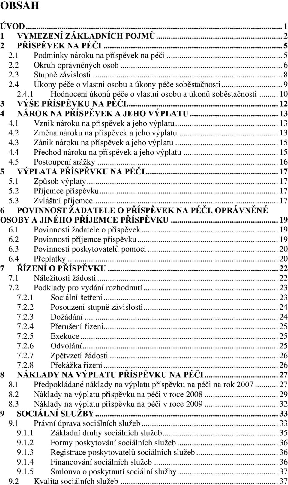 .. 13 4.1 Vznik nároku na příspěvek a jeho výplatu... 13 4.2 Změna nároku na příspěvek a jeho výplatu... 13 4.3 Zánik nároku na příspěvek a jeho výplatu... 15 4.