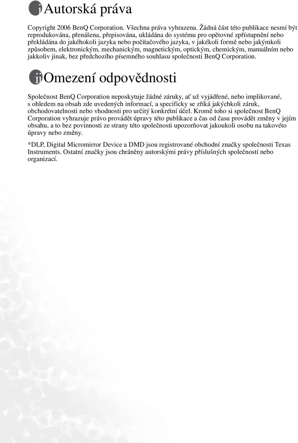 formě nebo jakýmkoli způsobem, elektronickým, mechanickým, magnetickým, optickým, chemickým, manuálním nebo jakkoliv jinak, bez předchozího písemného souhlasu společnosti BenQ Corporation.