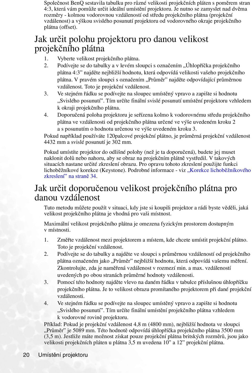 plátna (offset). Jak určit polohu projektoru pro danou velikost projekčního plátna 1. Vyberte velikost projekčního plátna. 2.