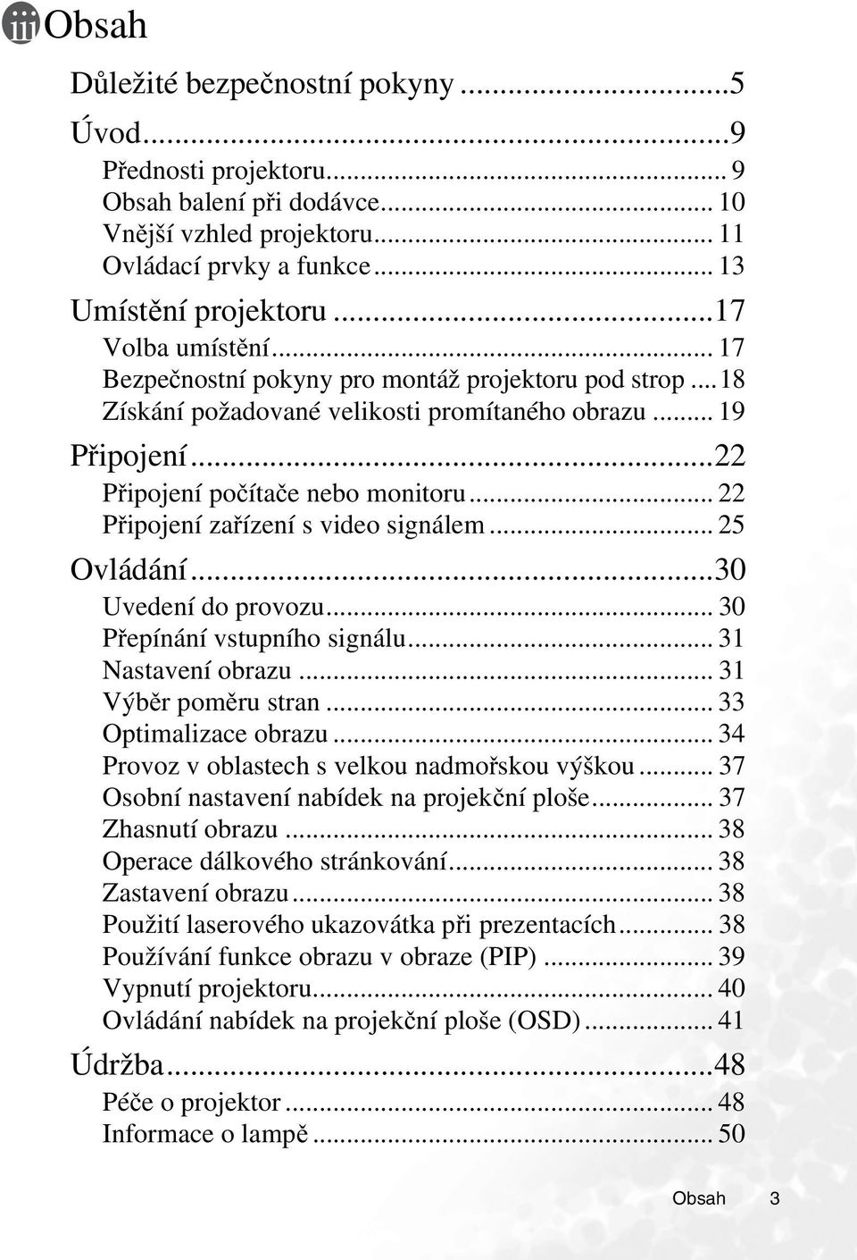 .. 22 Připojení zařízení s video signálem... 25 Ovládání...30 Uvedení do provozu... 30 Přepínání vstupního signálu... 31 Nastavení obrazu... 31 Výběr poměru stran... 33 Optimalizace obrazu.