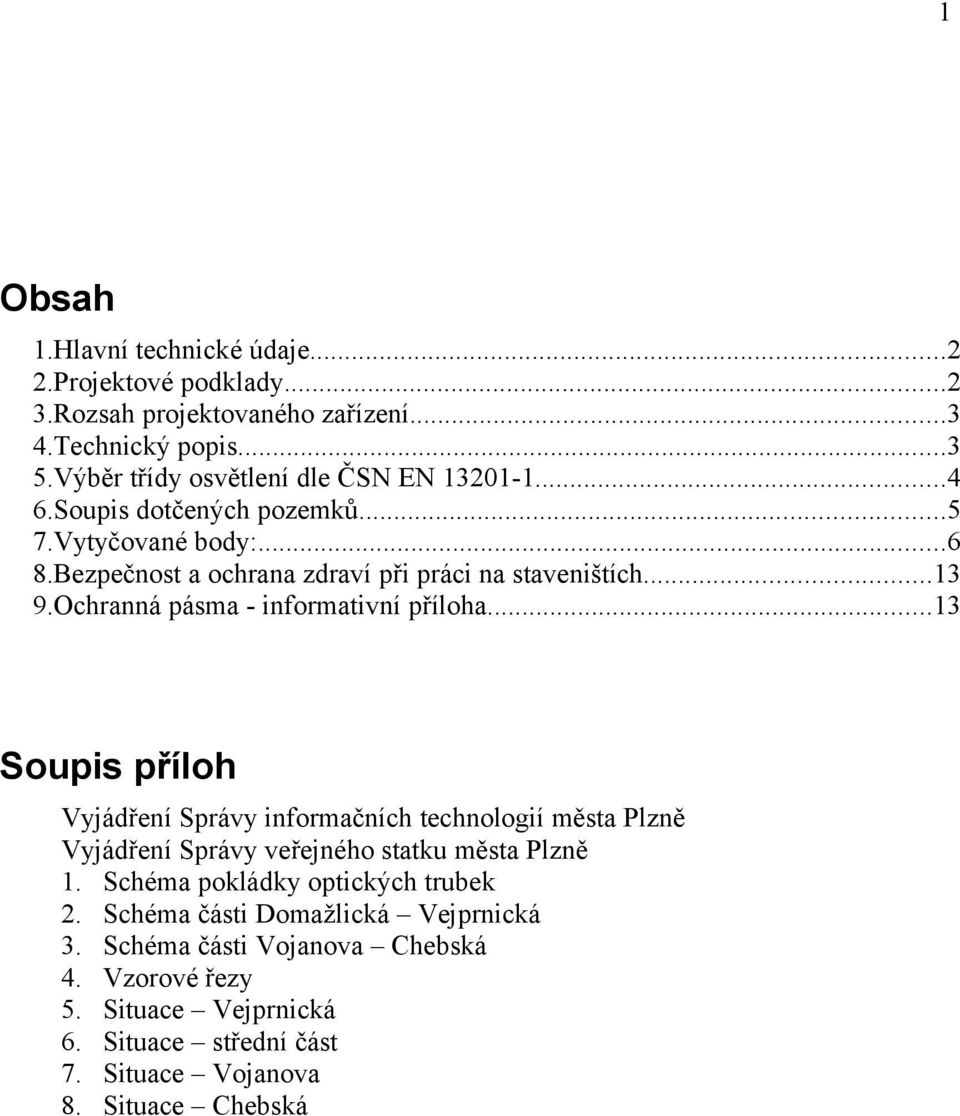 Ochranná pásma - informativní příloha...13 Soupis příloh Vyjádření Správy informačních technologií města Plzně Vyjádření Správy veřejného statku města Plzně 1.