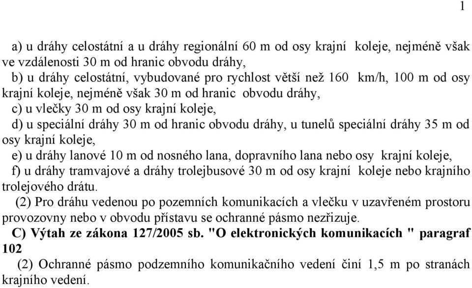 koleje, e) u dráhy lanové 10 m od nosného lana, dopravního lana nebo osy krajní koleje, f) u dráhy tramvajové a dráhy trolejbusové 30 m od osy krajní koleje nebo krajního trolejového drátu.