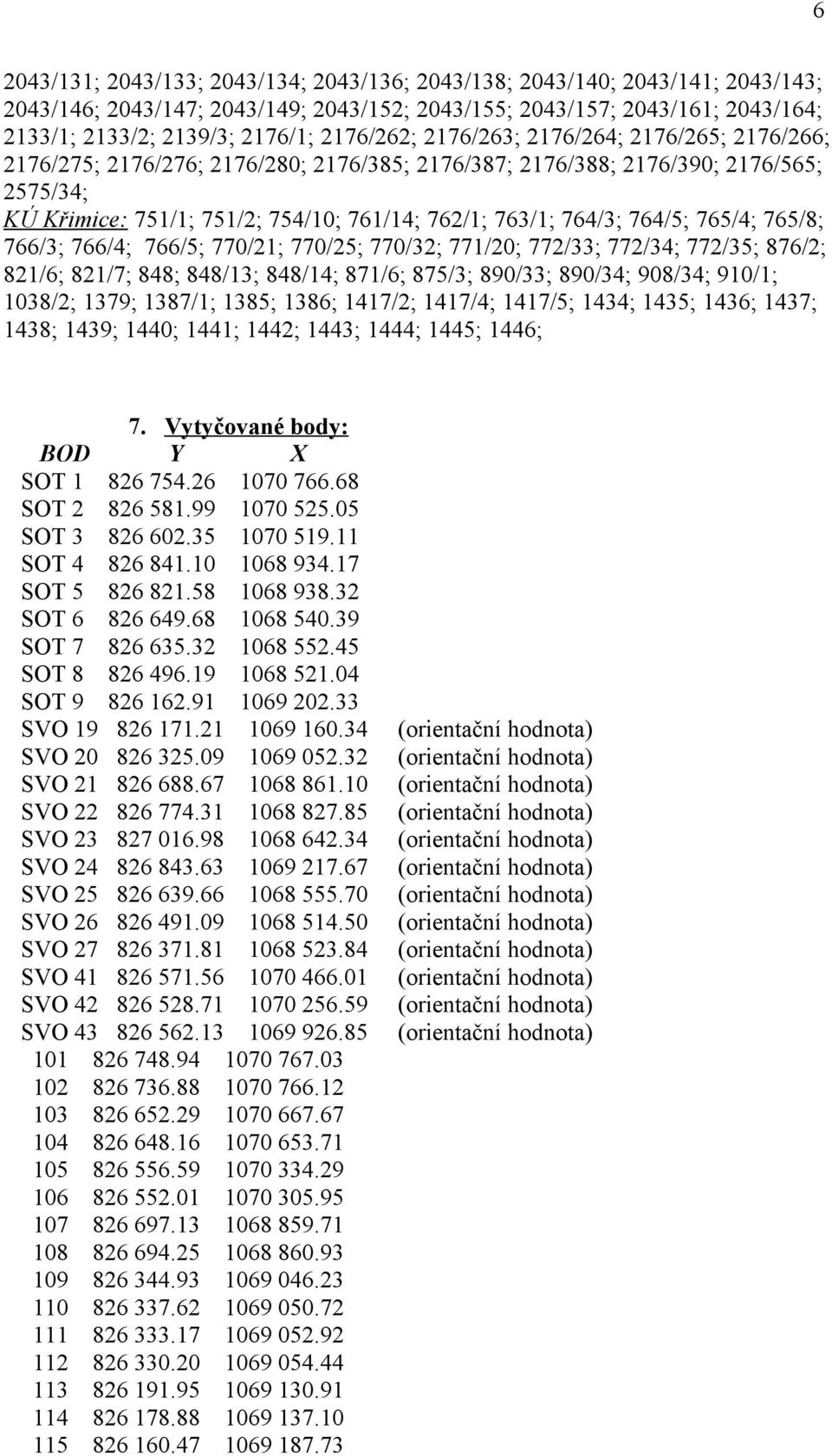 764/3; 764/5; 765/4; 765/8; 766/3; 766/4; 766/5; 770/21; 770/25; 770/32; 771/20; 772/33; 772/34; 772/35; 876/2; 821/6; 821/7; 848; 848/13; 848/14; 871/6; 875/3; 890/33; 890/34; 908/34; 910/1; 1038/2;