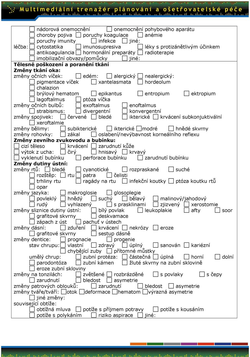 hordeolum chalazion brýlový hematom epikantus entropium ektropium lagoftalmus ptóza víčka změny očních bulbů: exoftalmus enoftalmus strabismus: divergentní konvergentní změny spojivek: červené bledé