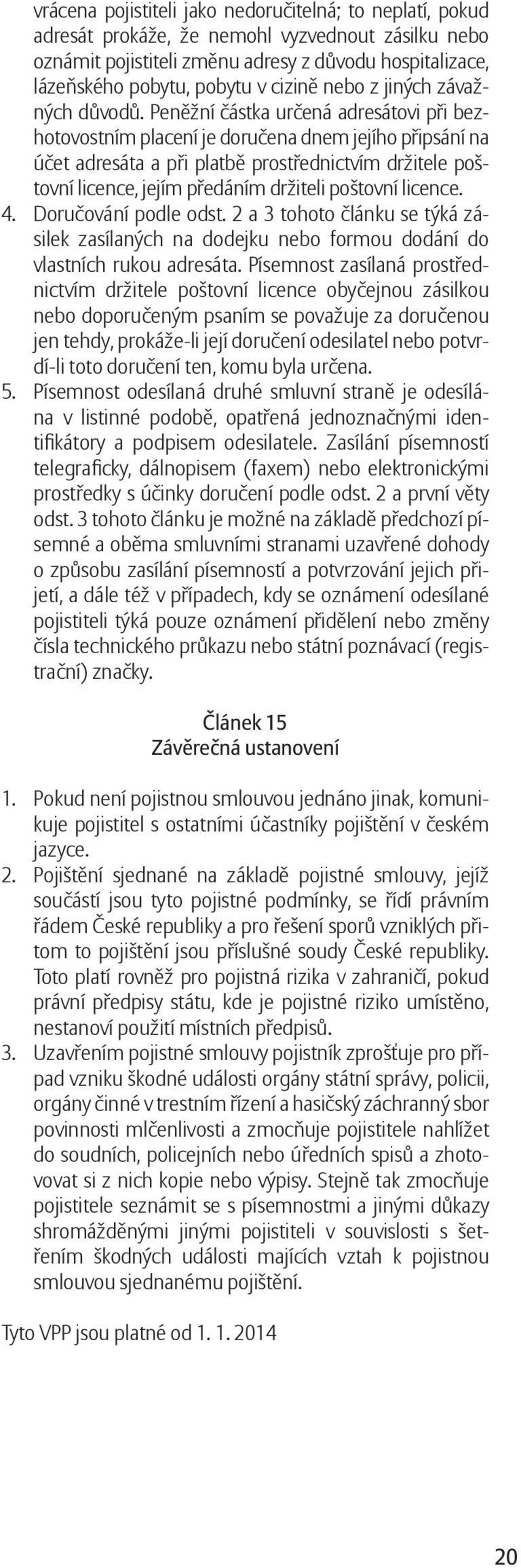 Peněžní částka určená adresátovi při bezhotovostním placení je doručena dnem jejího připsání na účet adresáta a při platbě prostřednictvím držitele poštovní licence, jejím předáním držiteli poštovní