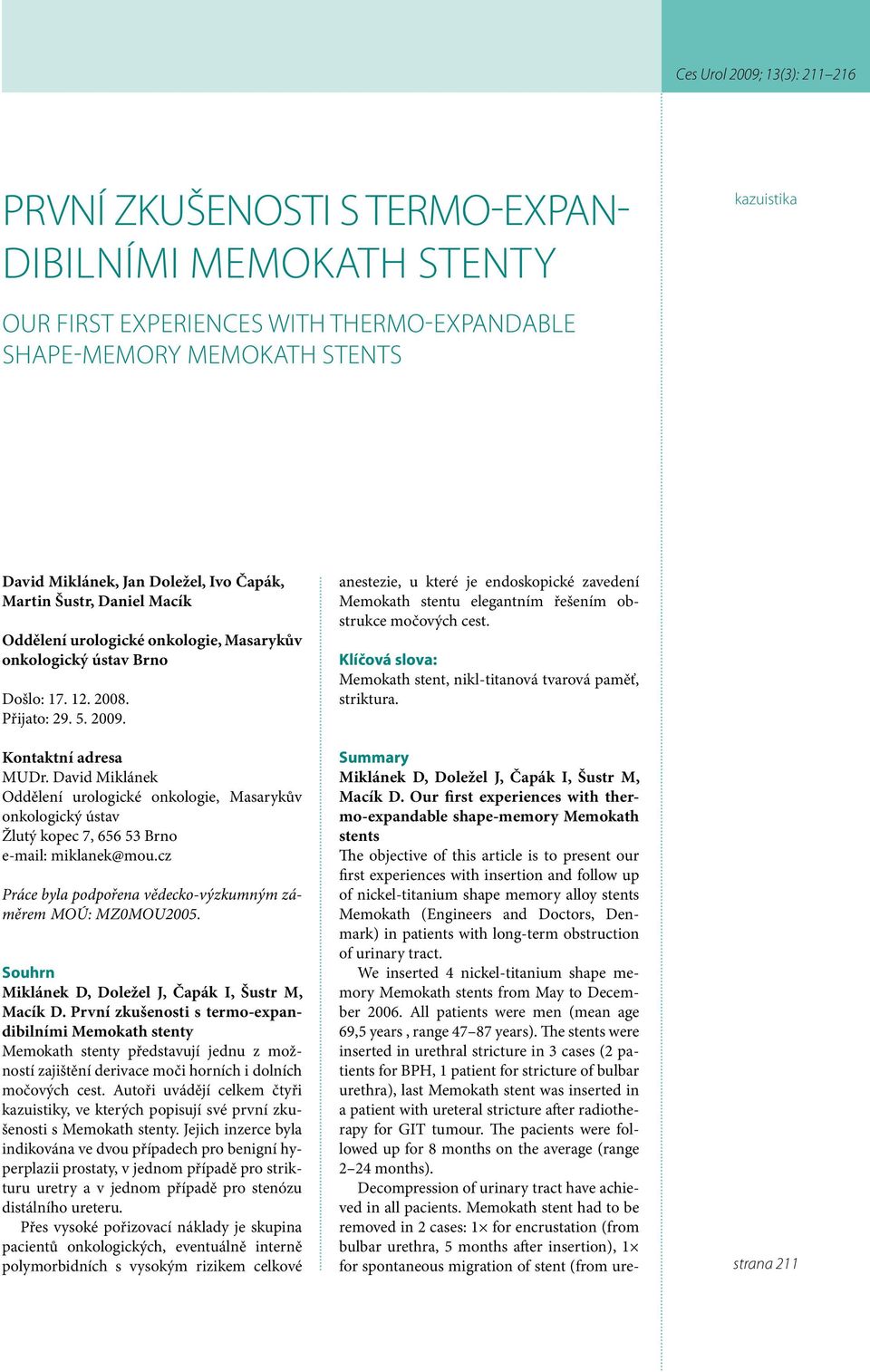 David Miklánek Oddělení urologické onkologie, Masarykův onkologický ústav Žlutý kopec 7, 656 53 Brno e-mail: miklanek@mou.cz Práce byla podpořena vědecko-výzkumným záměrem MOÚ: MZ0MOU2005.