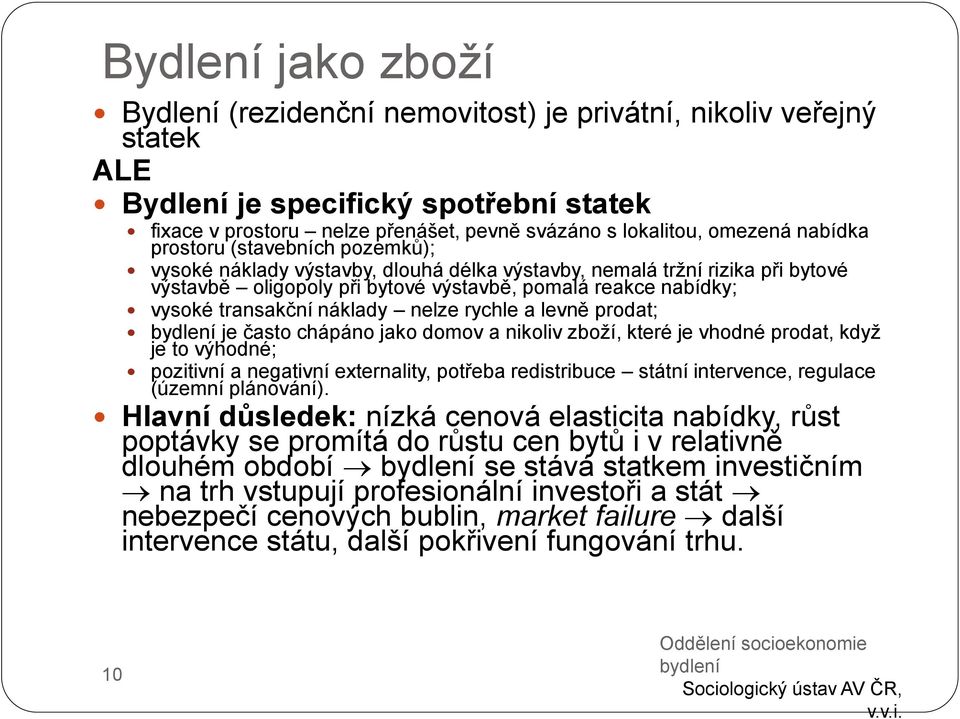 náklady nelze rychle a levně prodat; bydlení je často chápáno jako domov a nikoliv zboží, které je vhodné prodat, když je to výhodné; pozitivní a negativní externality, potřeba redistribuce státní