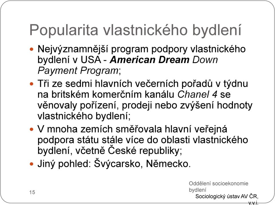 nebo zvýšení hodnoty vlastnického bydlení; V mnoha zemích směřovala hlavní veřejná podpora státu stále více do oblasti