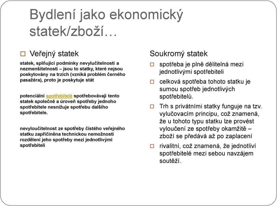 nevyloučitelnost ze spotřeby čistého veřejného statku zapříčiněna technickou nemožností rozdělení jeho spotřeby mezi jednotlivými spotřebiteli Soukromý statek spotřeba je plně dělitelná mezi