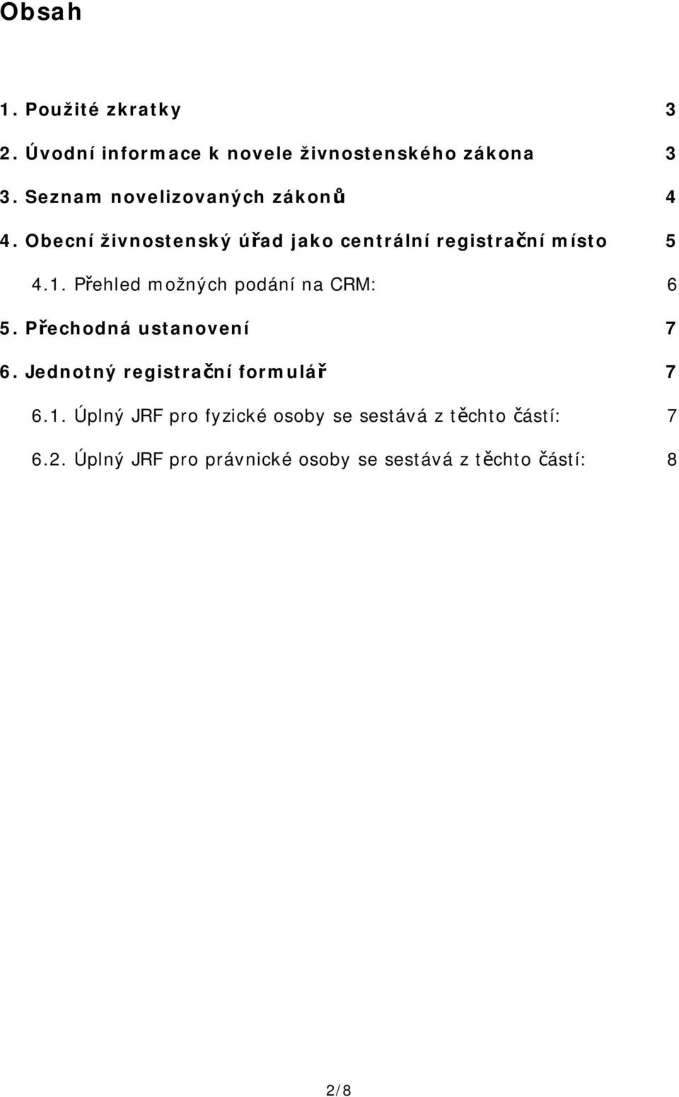 Přehled možných podání na CRM: 6 5. Přechodná ustanovení 7 6. Jednotný registrační formulář 7 6.1.