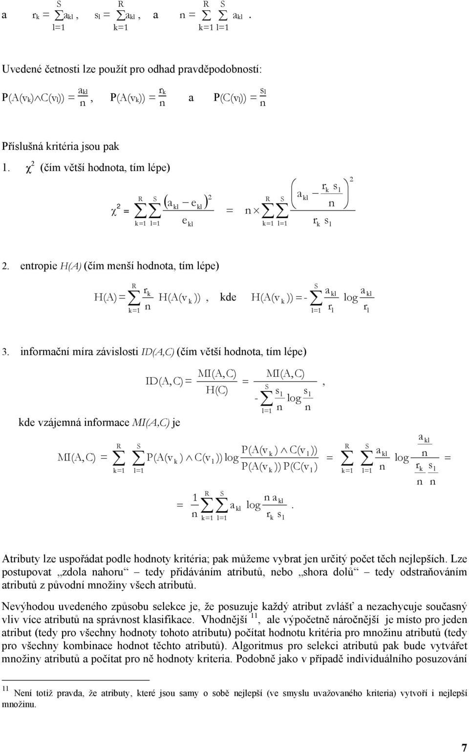 etropie H(A) (čím meší hodota, tím épe) R rk H(A) = H(A(v k )), kde k=1 H(A(v k )) = - S =1 a r k a og r k 3.