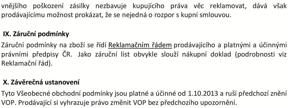 Záruční podmínky Záruční podmínky na zboží se řídí Reklamačním řádem prodávajícího a platnými a účinnými právními předpisy ČR.