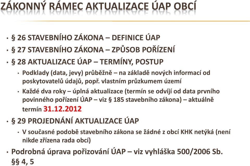 vlastním průzkumem území Každé dva roky úplná aktualizace (termín se odvíjí od data prvního povinného pořízení ÚAP viz 185 stavebního zákona)