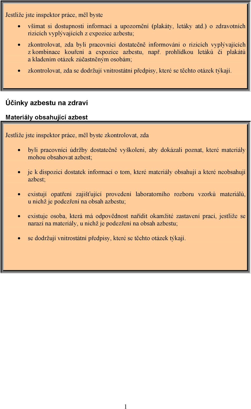 prohlídkou letáků či plakátů a kladením otázek zúčastněným osobám; zkontrolovat, zda se dodržují vnitrostátní předpisy, které se těchto otázek týkají.