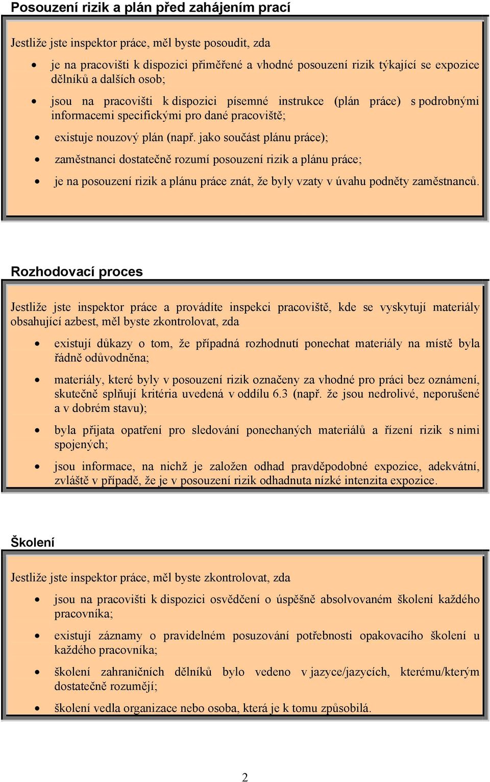 jako součást plánu práce); zaměstnanci dostatečně rozumí posouzení rizik a plánu práce; je na posouzení rizik a plánu práce znát, že byly vzaty v úvahu podněty zaměstnanců.