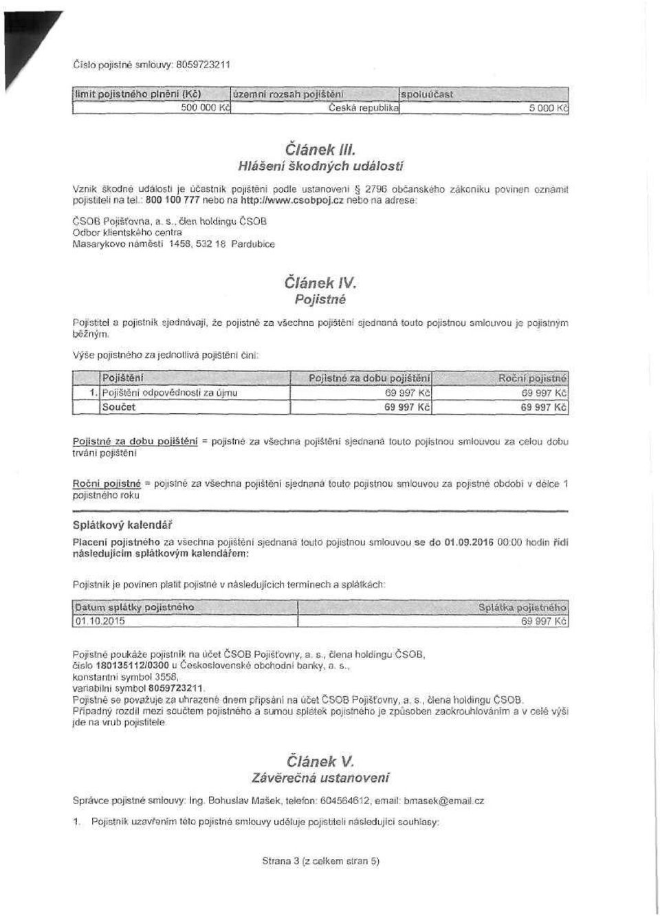 , člen holdingu ČSOB Odbor klientského centra Masarykovo náměstí 1458,532 18 Pardubice Pojistitel a pojistnik sjednávají, že pojistné za všechna pojištěni sjednaná touto pojistnou smlouvou je