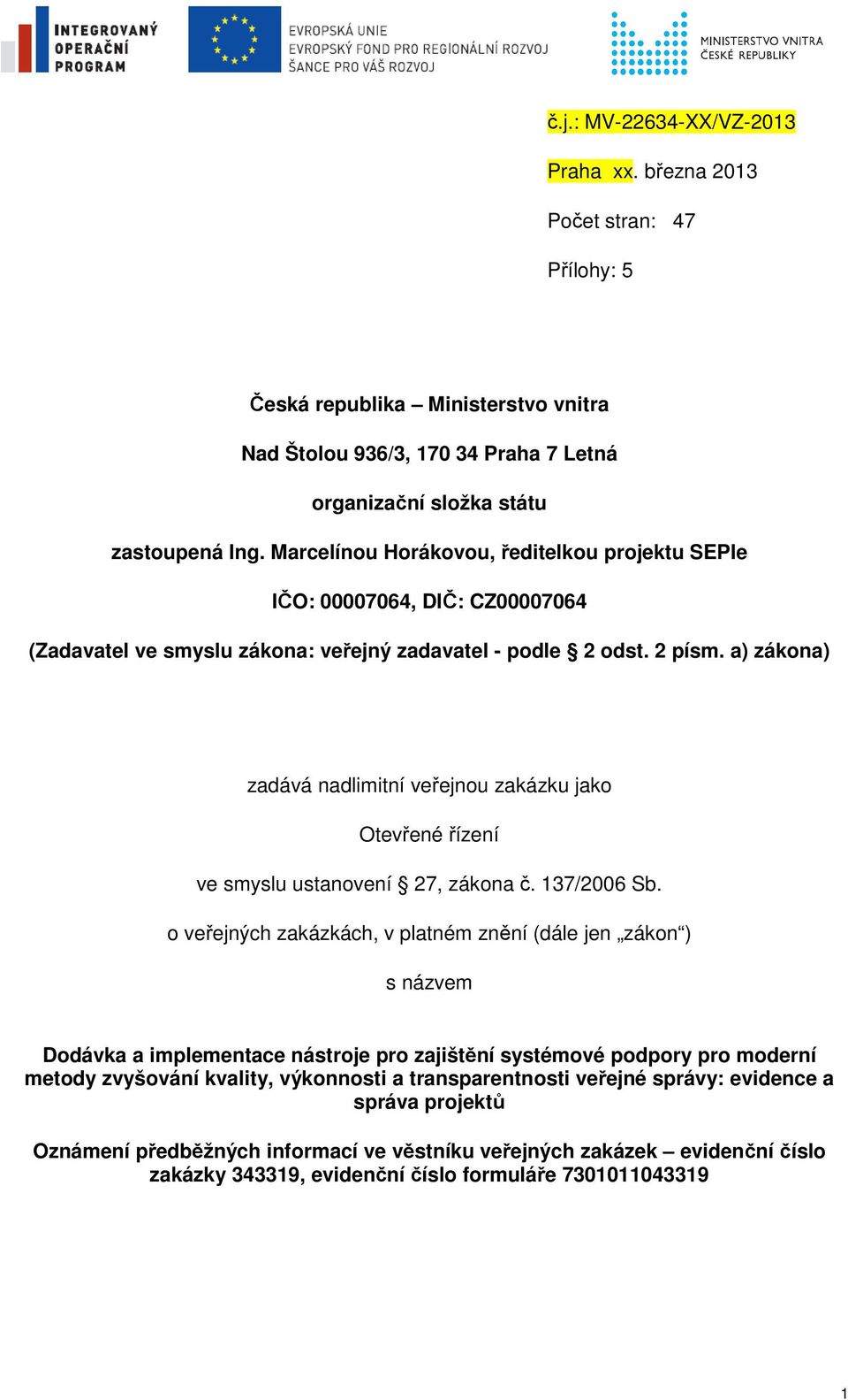 a) zákona) zadává nadlimitní veřejnou zakázku jako Otevřené řízení ve smyslu ustanovení 27, zákona č. 137/2006 Sb.