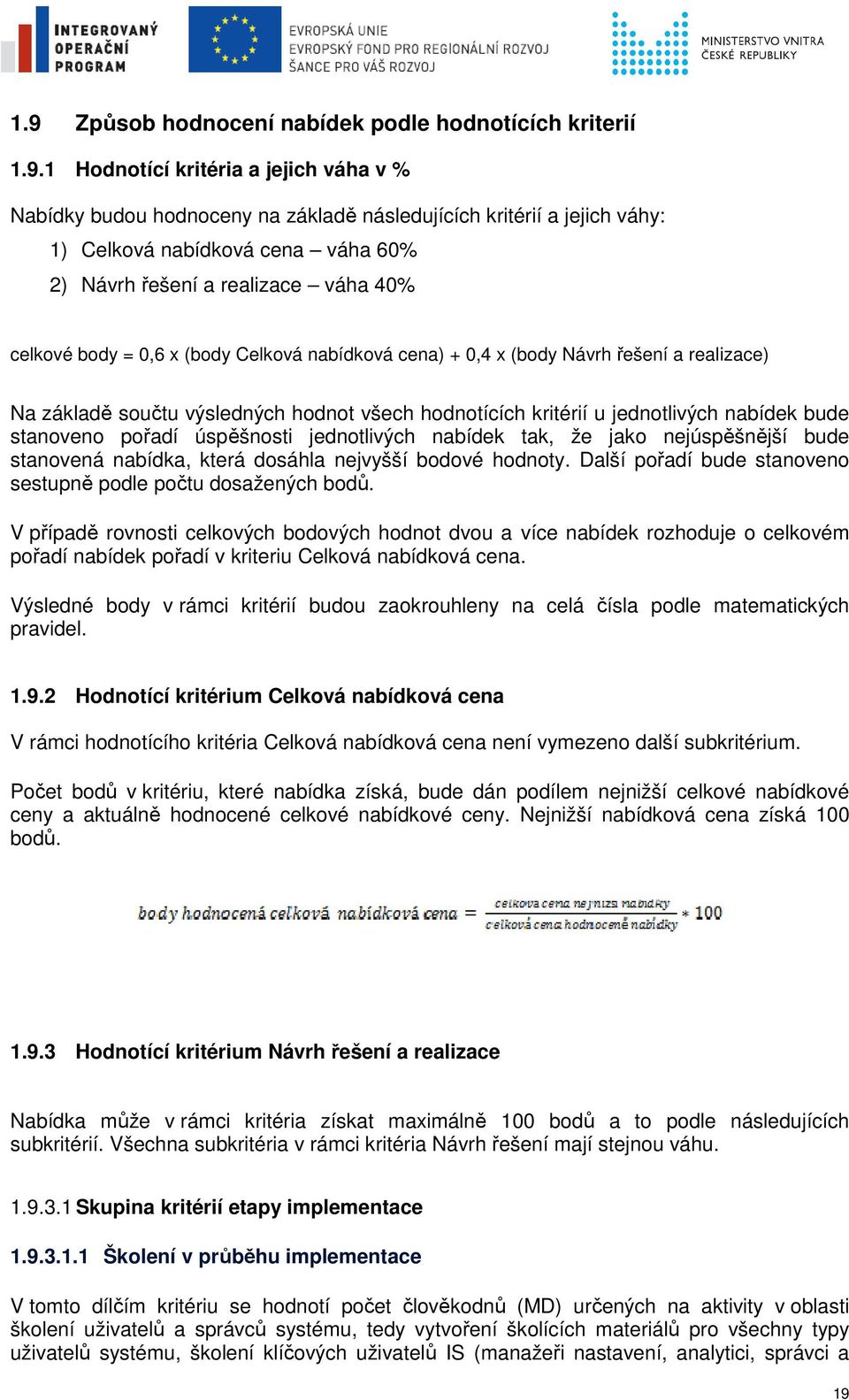 u jednotlivých nabídek bude stanoveno pořadí úspěšnosti jednotlivých nabídek tak, že jako nejúspěšnější bude stanovená nabídka, která dosáhla nejvyšší bodové hodnoty.