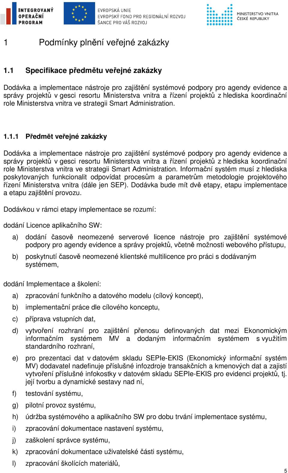 hlediska koordinační role Ministerstva vnitra ve strategii Smart Administration. 1.