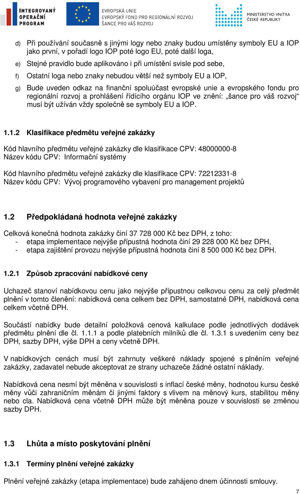 řídícího orgánu IOP ve znění: šance pro váš rozvoj musí být užíván vždy společně se symboly EU a IOP. 1.