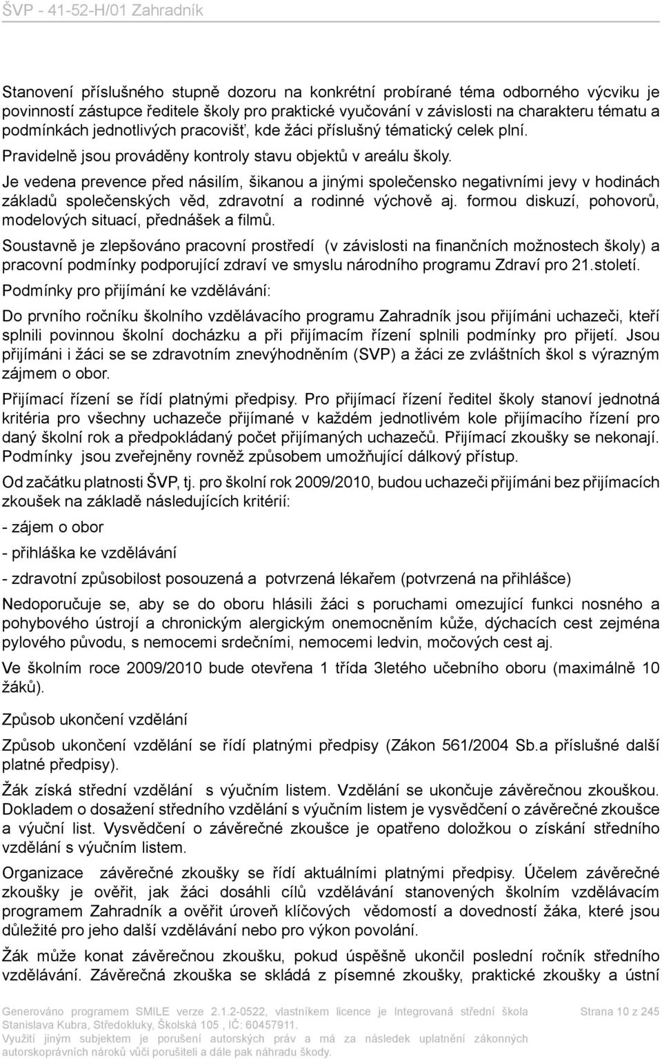 Je vedena prevence před násilím, šikanou a jinými společensko negativními jevy v hodinách základů společenských věd, zdravotní a rodinné výchově aj.