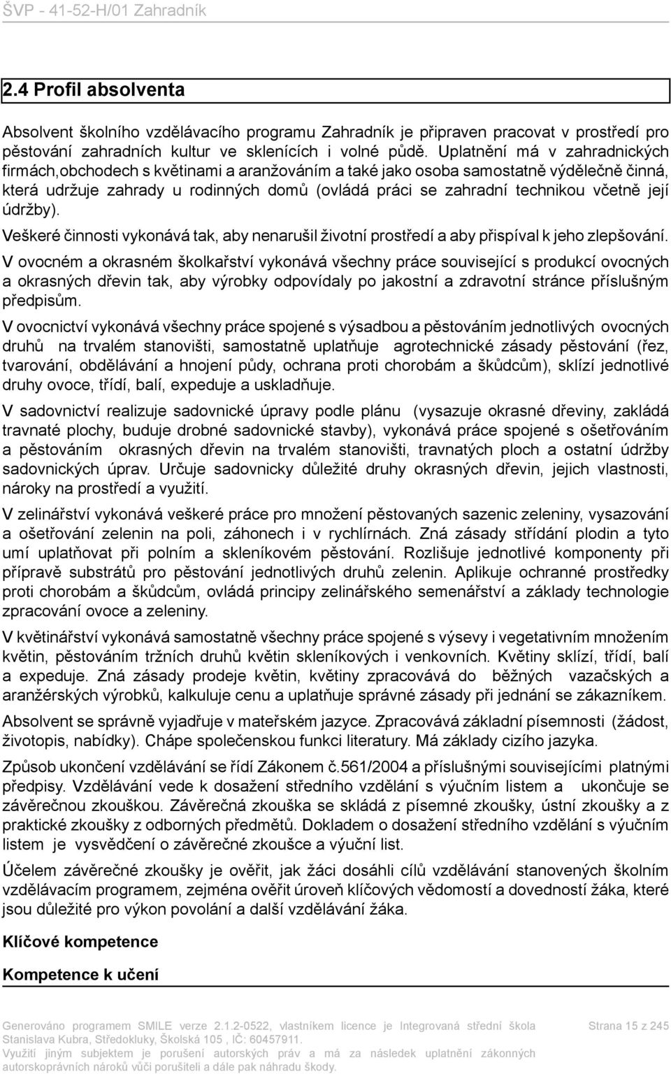 včetně její údržby). Veškeré činnosti vykonává tak, aby nenarušil životní prostředí a aby přispíval k jeho zlepšování.