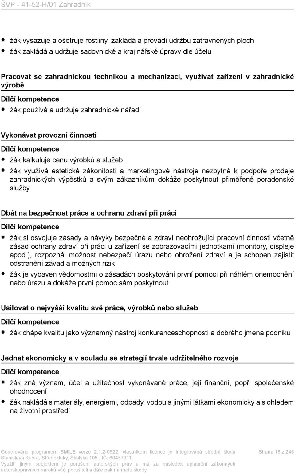 zákonitosti a marketingové nástroje nezbytné k podpoře prodeje zahradnických výpěstků a svým zákazníkům dokáže poskytnout přiměřené poradenské služby Dbát na bezpečnost práce a ochranu zdraví při