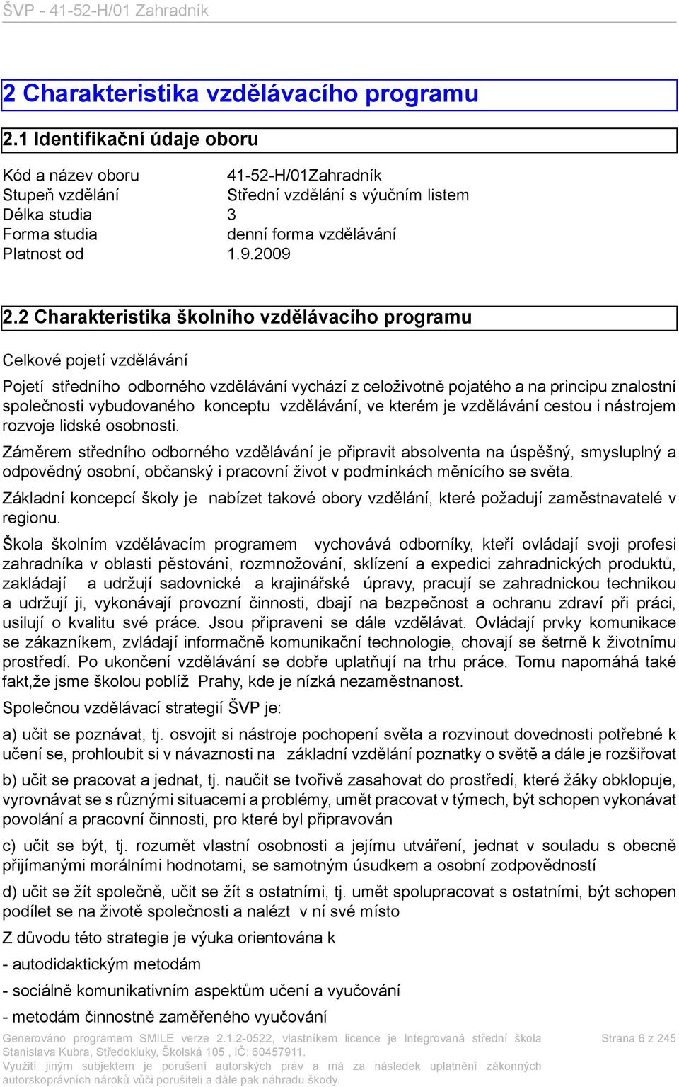 2 Charakteristika školního vzdělávacího programu Celkové pojetí vzdělávání Pojetí středního odborného vzdělávání vychází z celoživotně pojatého a na principu znalostní společnosti vybudovaného