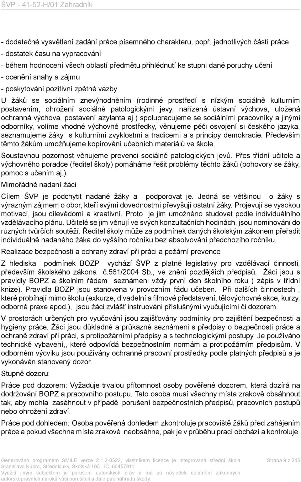 U žáků se sociálním znevýhodněním (rodinné prostředí s nízkým sociálně kulturním postavením, ohrožení sociálně patologickými jevy, nařízená ústavní výchova, uložená ochranná výchova, postavení