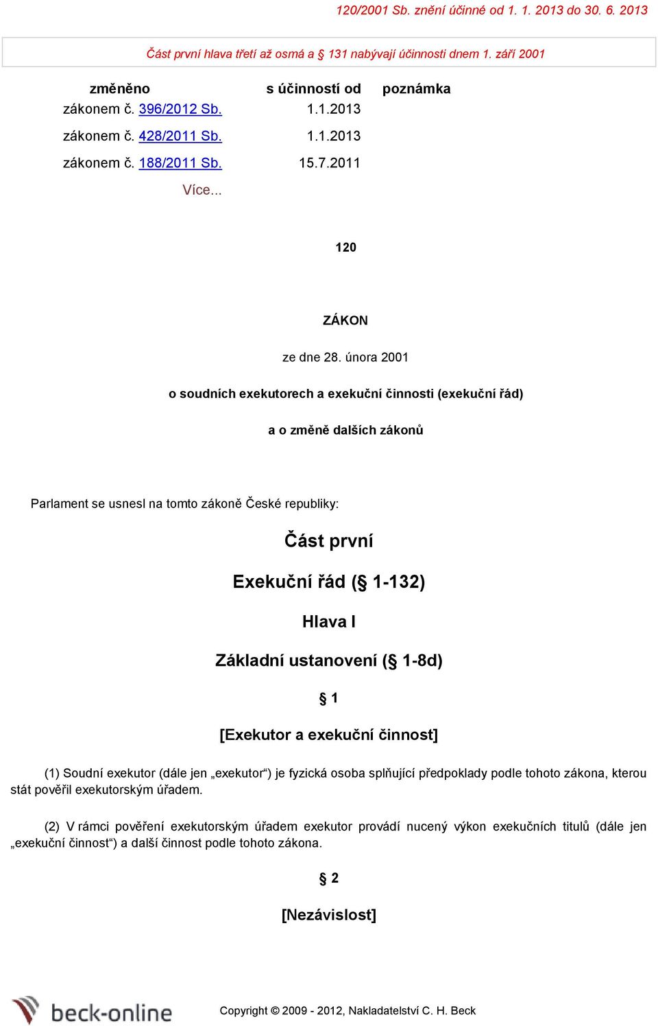 února 2001 o soudních exekutorech a exekuční činnosti (exekuční řád) a o změně dalších zákonů Parlament se usnesl na tomto zákoně České republiky: Část první Exekuční řád ( 1-132) Hlava I Základní