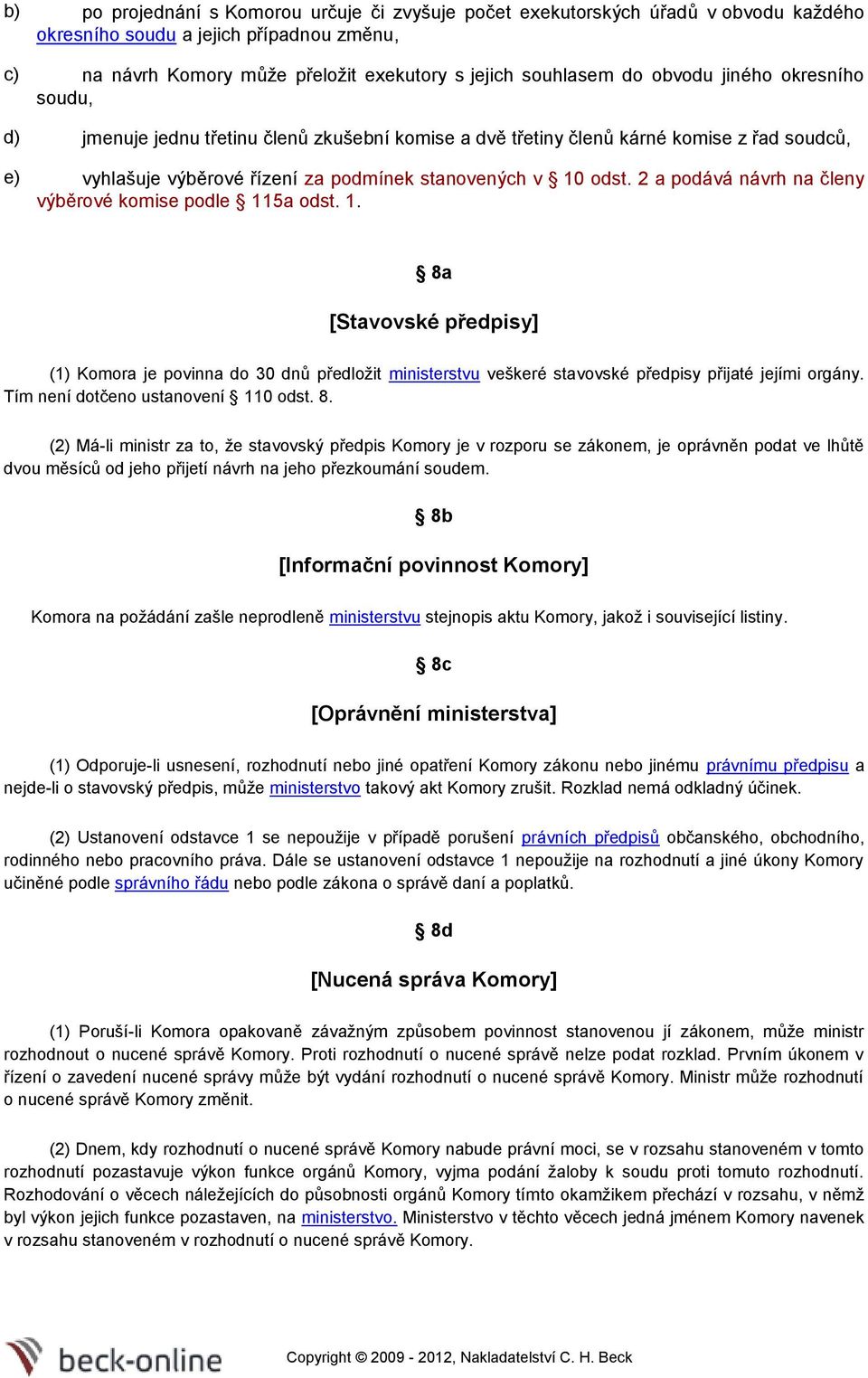 2 a podává návrh na členy výběrové komise podle 115a odst. 1. 8a [Stavovské předpisy] (1) Komora je povinna do 30 dnů předložit ministerstvu veškeré stavovské předpisy přijaté jejími orgány.