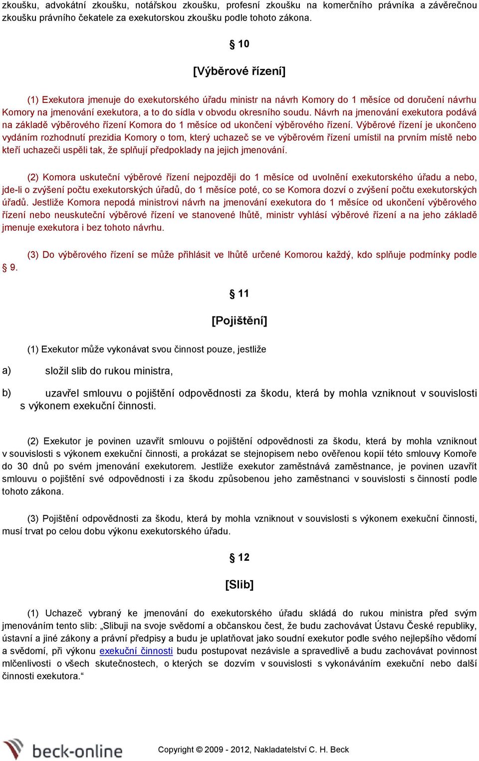 Návrh na jmenování exekutora podává na základě výběrového řízení Komora do 1 měsíce od ukončení výběrového řízení.