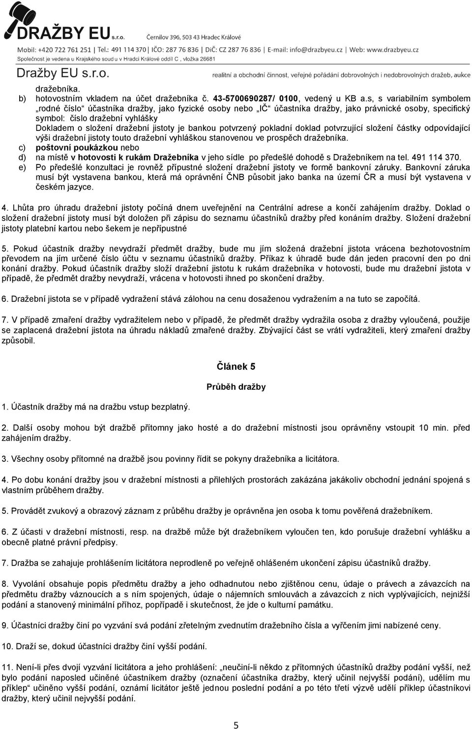 jistoty je bankou potvrzený pokladní doklad potvrzující složení částky odpovídající výši dražební jistoty touto dražební vyhláškou stanovenou ve prospěch dražebníka.