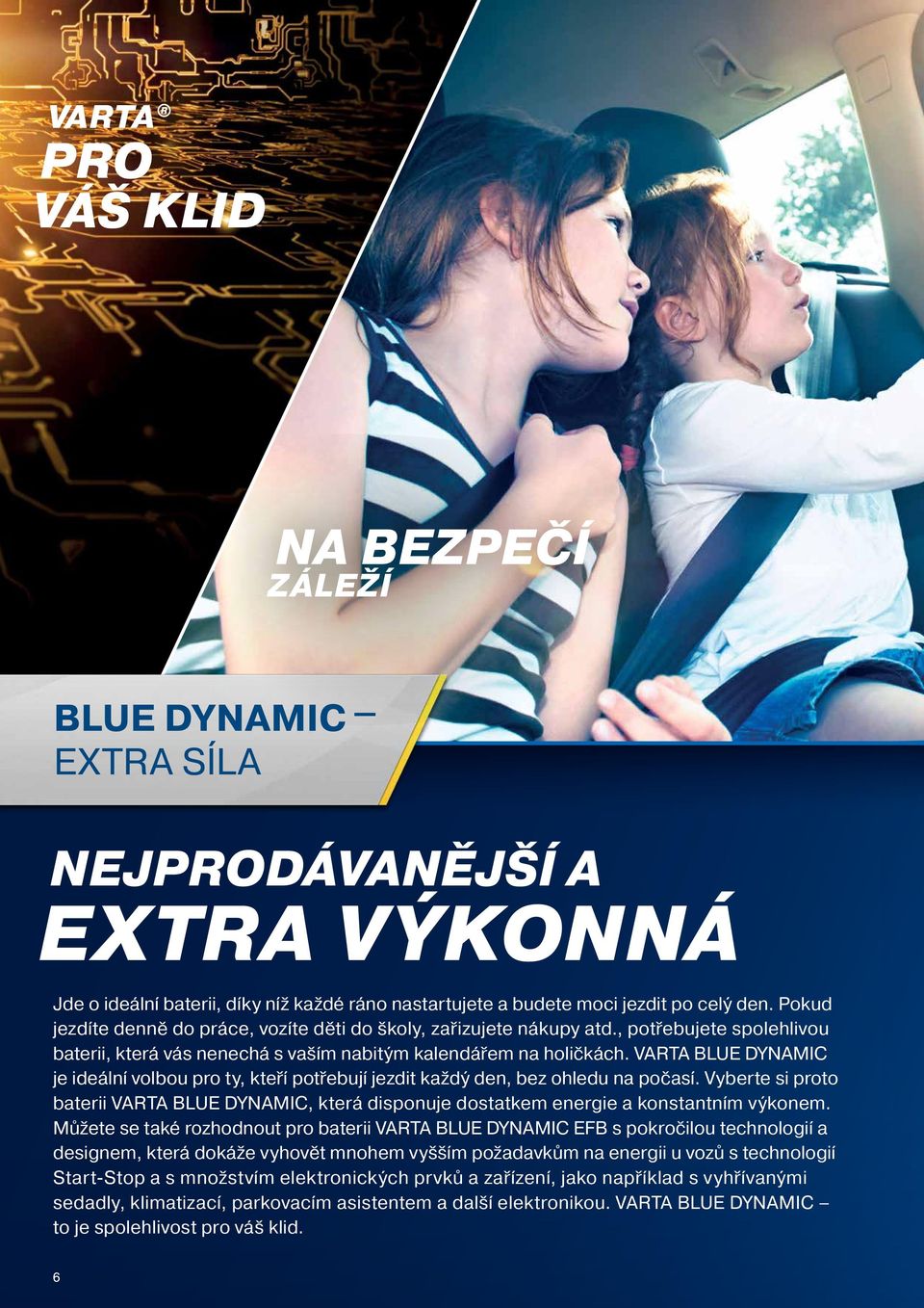 VARTA BLUE DYNAMIC je ideální volbou pro ty, kteří potřebují jezdit každý den, bez ohledu na počasí.