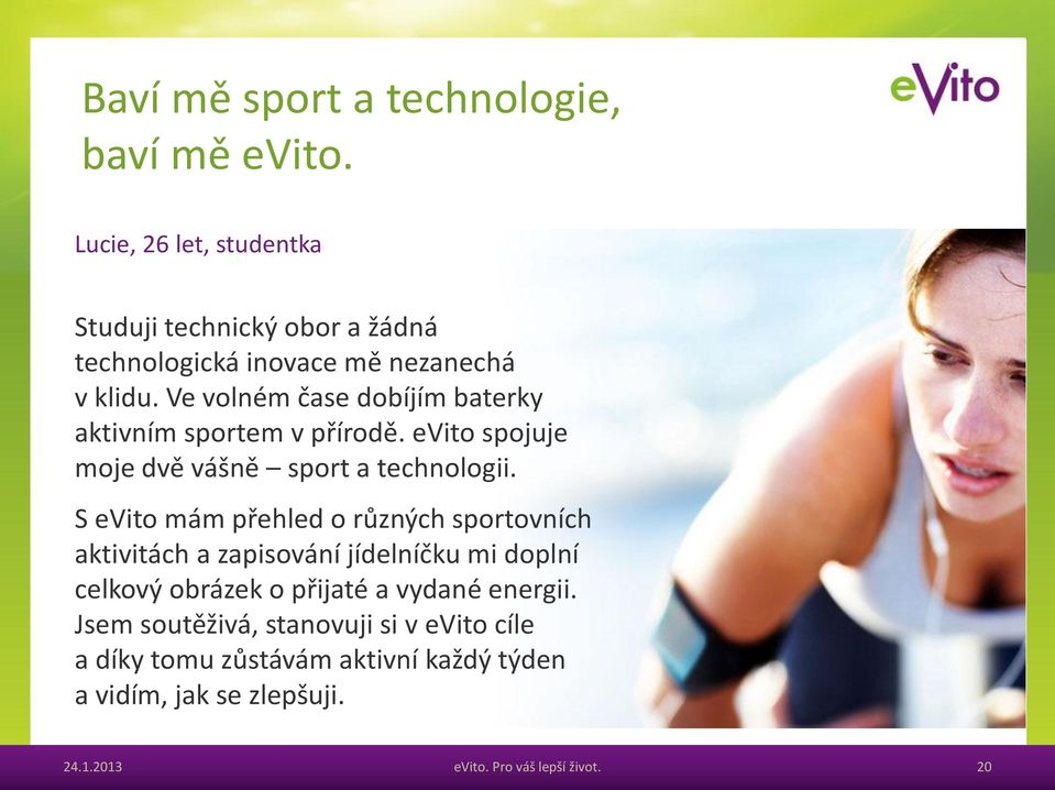 Ve volném čase dobíjím baterky aktivním sportem v přírodě. evito spojuje moje dvě vášně sport a technologii.