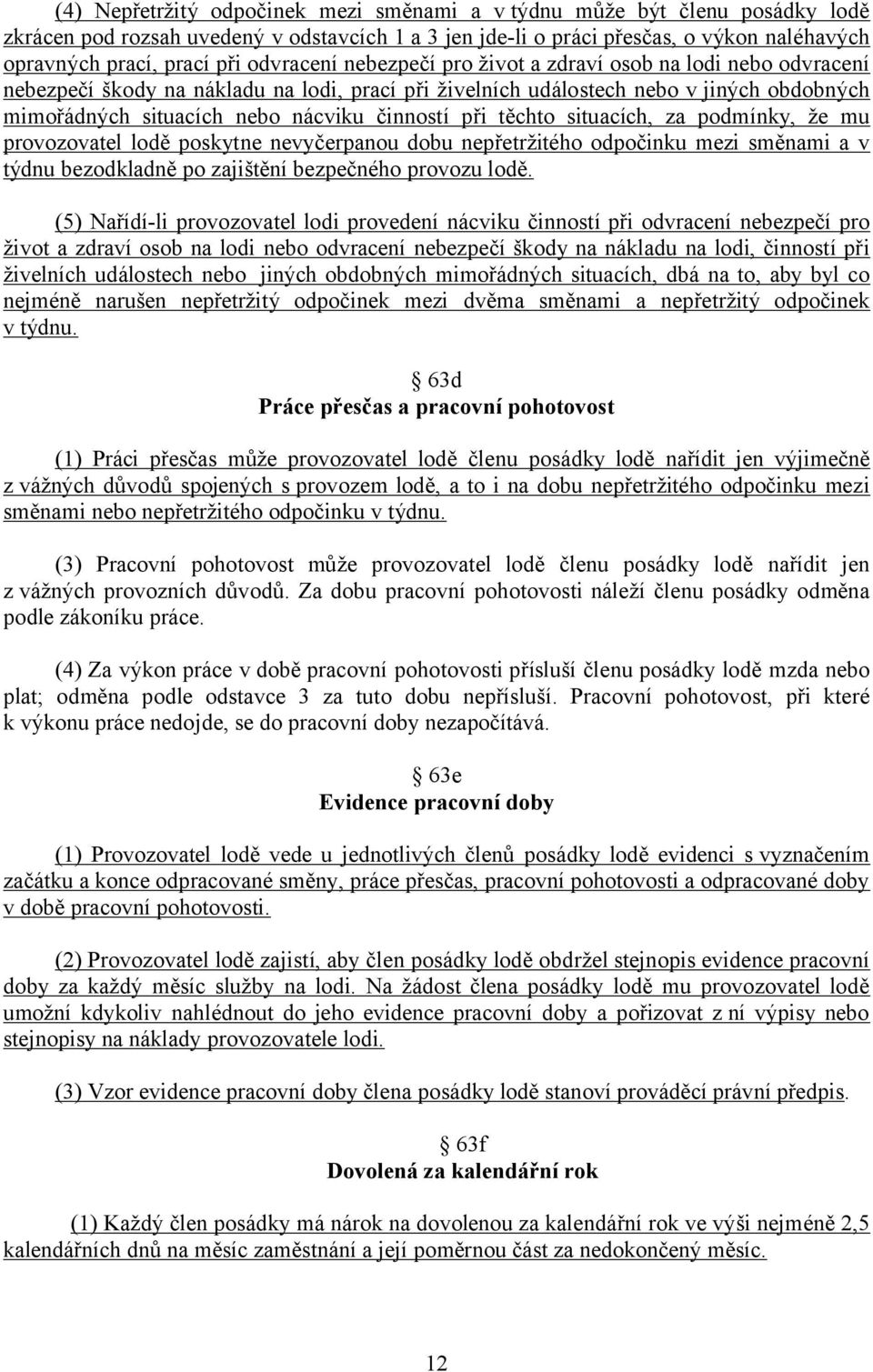 činností při těchto situacích, za podmínky, že mu provozovatel lodě poskytne nevyčerpanou dobu nepřetržitého odpočinku mezi směnami a v týdnu bezodkladně po zajištění bezpečného provozu lodě.