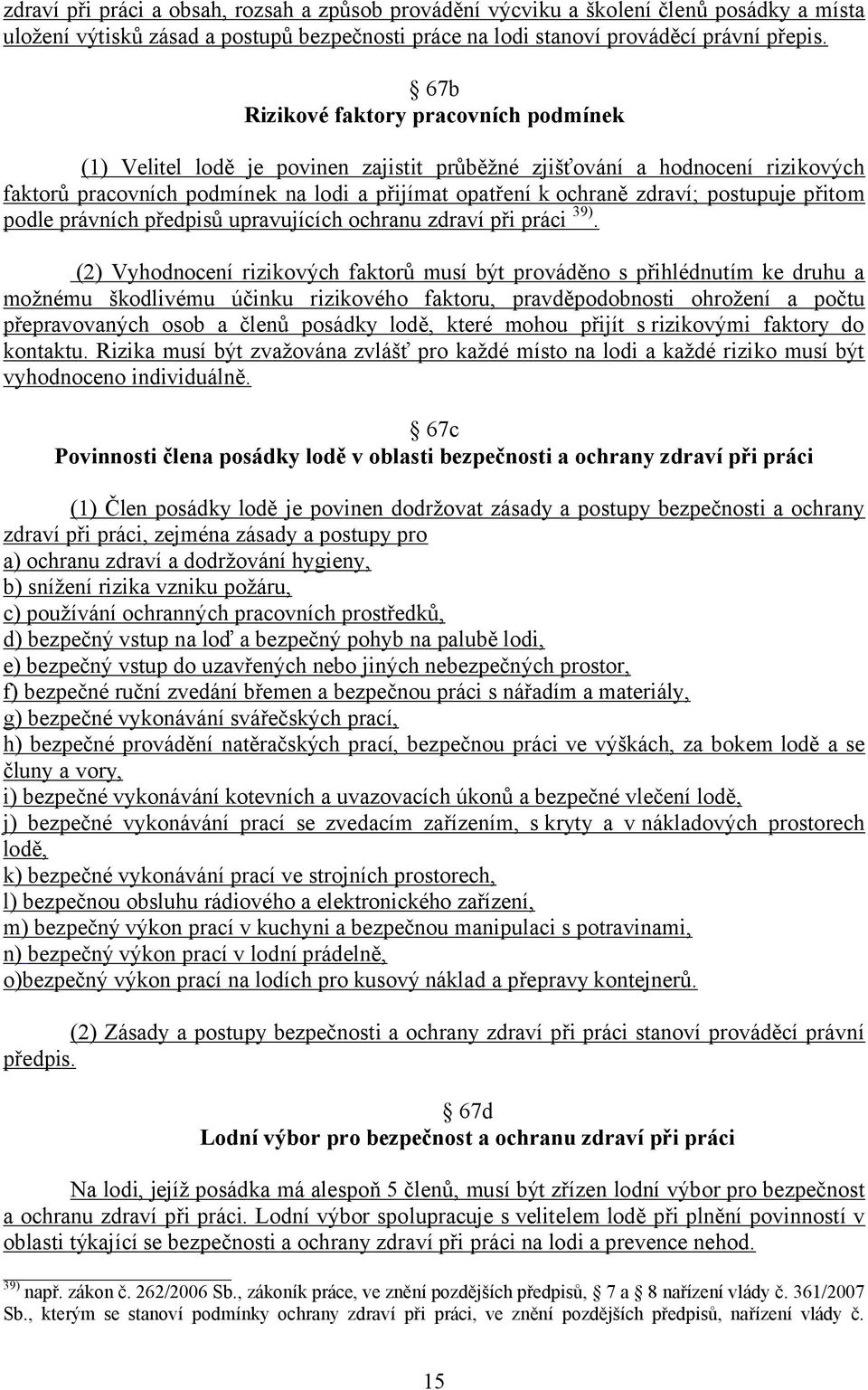 postupuje přitom podle právních předpisů upravujících ochranu zdraví při práci 39).