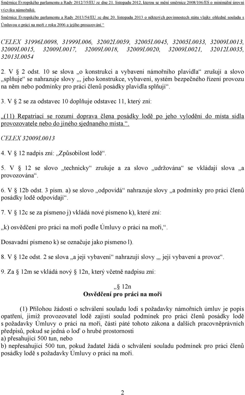 CELEX 31996L0098, 31999L006, 32002L0059, 32005L0045, 32005L0033, 32009L0013, 32009L0015, 32009L0017, 32009L0018, 32009L0020, 32009L0021, 32012L0035, 32013L0054 2. V 2 odst.