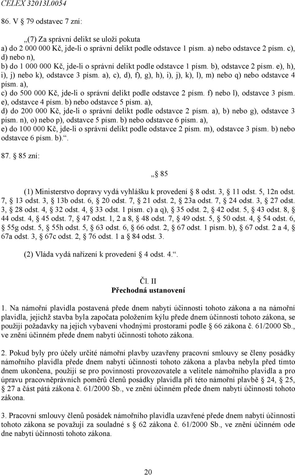 a), c), d), f), g), h), i), j), k), l), m) nebo q) nebo odstavce 4 písm. a), c) do 500 000 Kč, jde-li o správní delikt podle odstavce 2 písm. f) nebo l), odstavce 3 písm. e), odstavce 4 písm.