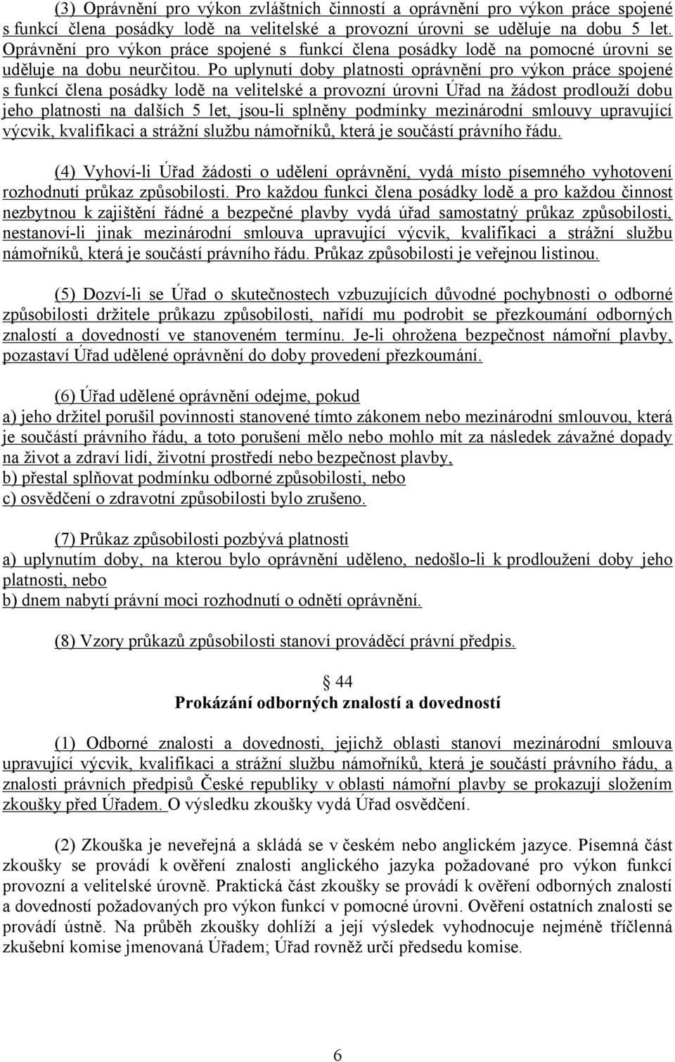 Po uplynutí doby platnosti oprávnění pro výkon práce spojené s funkcí člena posádky lodě na velitelské a provozní úrovni Úřad na žádost prodlouží dobu jeho platnosti na dalších 5 let, jsou-li splněny