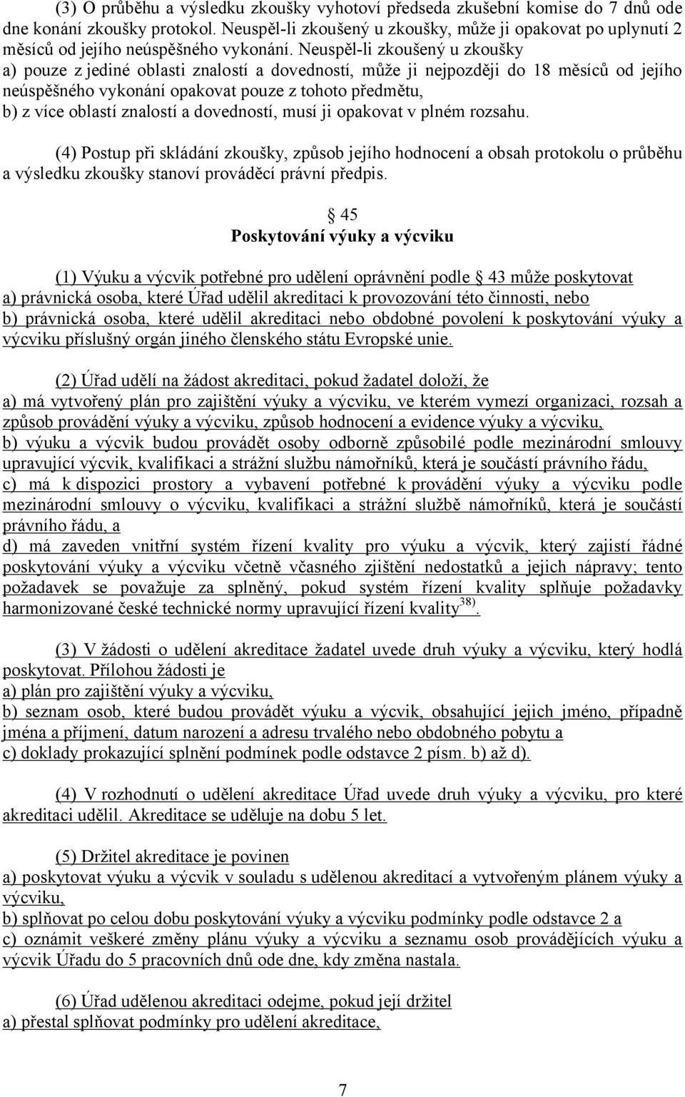 Neuspěl-li zkoušený u zkoušky a) pouze z jediné oblasti znalostí a dovedností, může ji nejpozději do 18 měsíců od jejího neúspěšného vykonání opakovat pouze z tohoto předmětu, b) z více oblastí