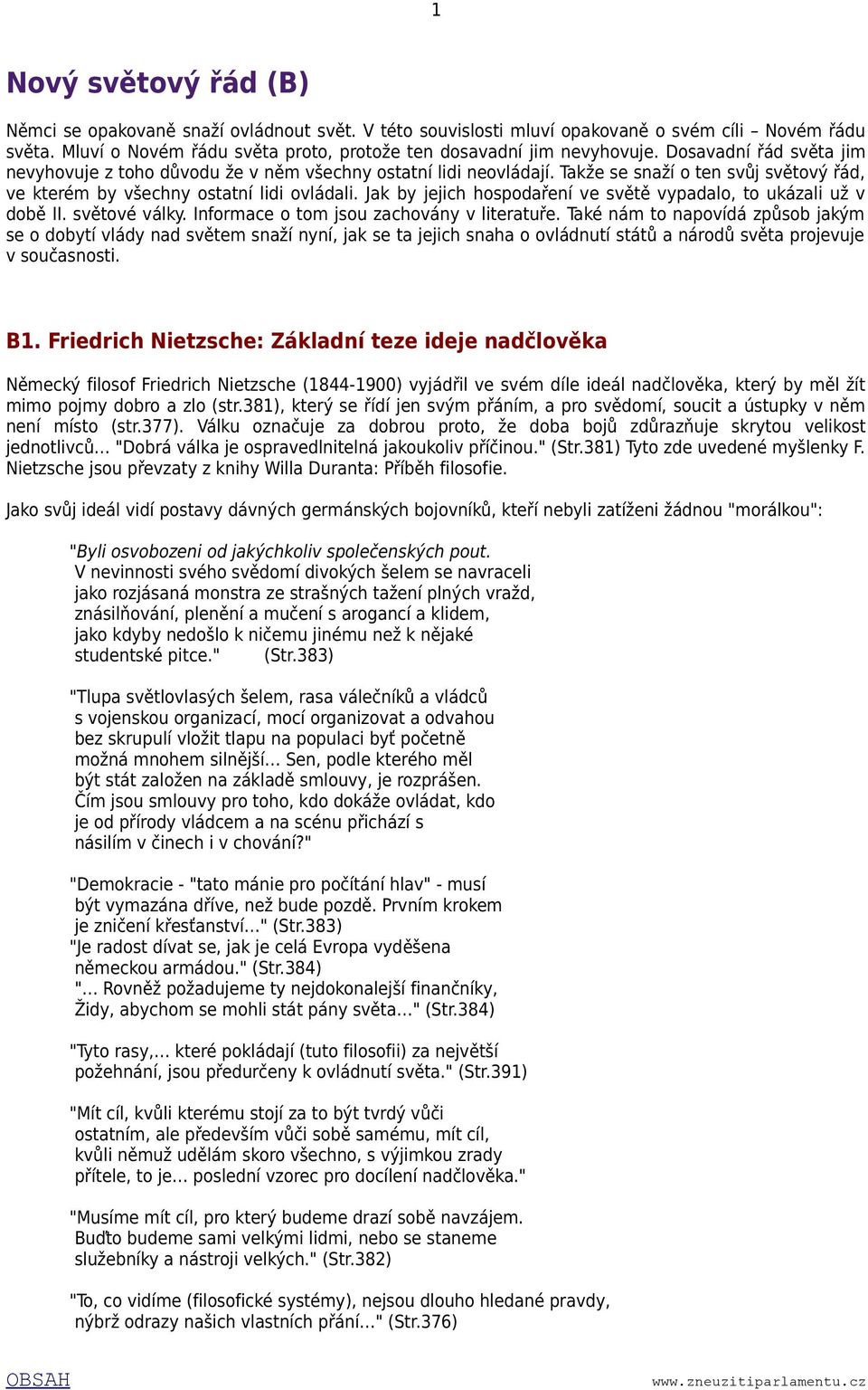 Jak by jejich hospodaření ve světě vypadalo, to ukázali už v době II. světové války. Informace o tom jsou zachovány v literatuře.