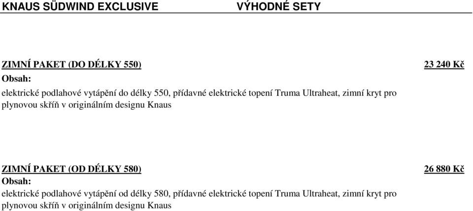 designu Knaus 23 240 Kč ZIMNÍ PAKET (OD DÉLKY 580) Obsah: elektrické podlahové vytápění od délky 580,