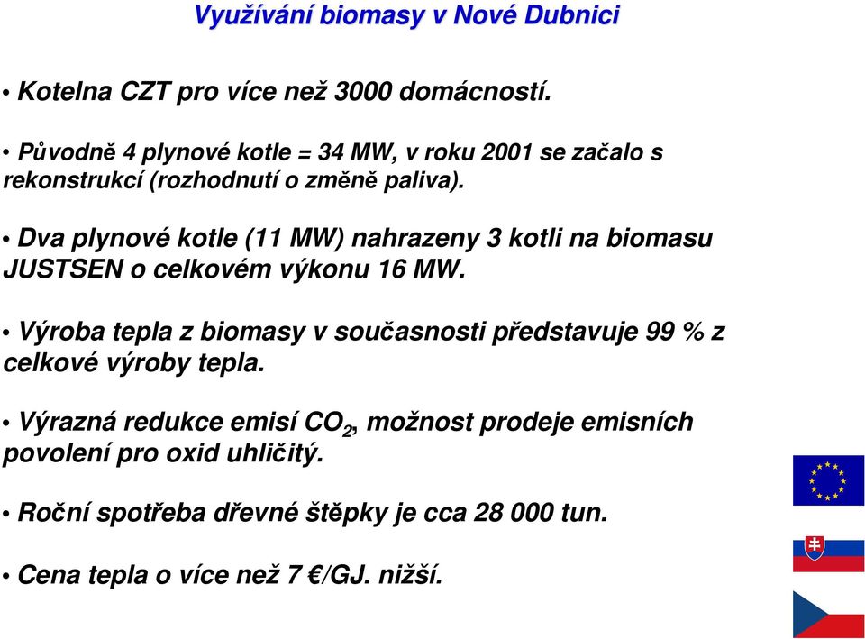 Dva plynové kotle (11 MW) nahrazeny 3 kotli na biomasu JUSTSEN o celkovém výkonu 16 MW.