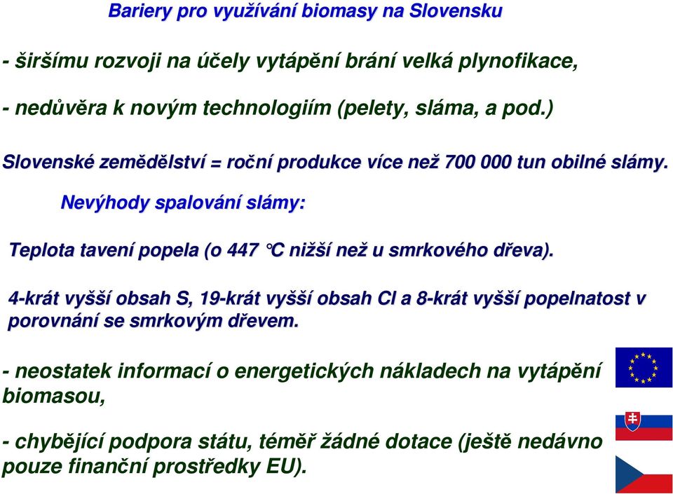 Nevýhody spalování slámy: Teplota tavení popela (o 447 C C nižší než u smrkového dřeva).